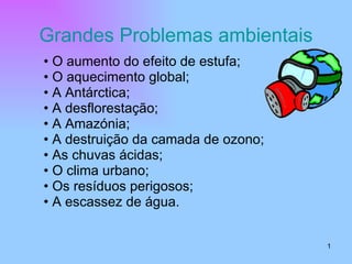 Grandes Problemas ambientais ,[object Object],[object Object],[object Object],[object Object],[object Object],[object Object],[object Object],[object Object],[object Object],[object Object]