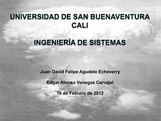 Juan David Felipe Agudelo Echeverry

  Edgar Alonso Vanegas Carvajal

       16 de Febrero de 2012
 