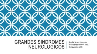 GRANDES SINDROMES
NEUROLOGICOS
Paola Serna Jimenez
Residente Primer año
Psiquiatría UPB
 