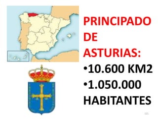 121
PRINCIPADO
DE
ASTURIAS:
•10.600 KM2
•1.050.000
HABITANTES
 