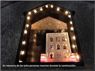 En memoria de las ocho personas muertas durante la construcción.
 