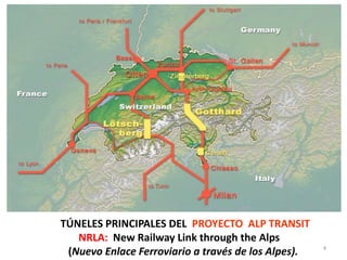 4
TÚNELES PRINCIPALES DEL PROYECTO ALP TRANSIT
NRLA: New Railway Link through the Alps
(Nuevo Enlace Ferroviario a través de los Alpes).
 