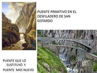 PUENTE QUE LO
SUSTITUYÓ Y
PUENTE MÁS NUEVO 42
PUENTE PRIMITIVO EN EL
DESFILADERO DE SAN
GOTARDO
 