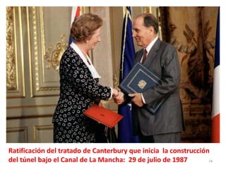 74
Ratificación del tratado de Canterbury que inicia la construcción
del túnel bajo el Canal de La Mancha: 29 de julio de 1987
 