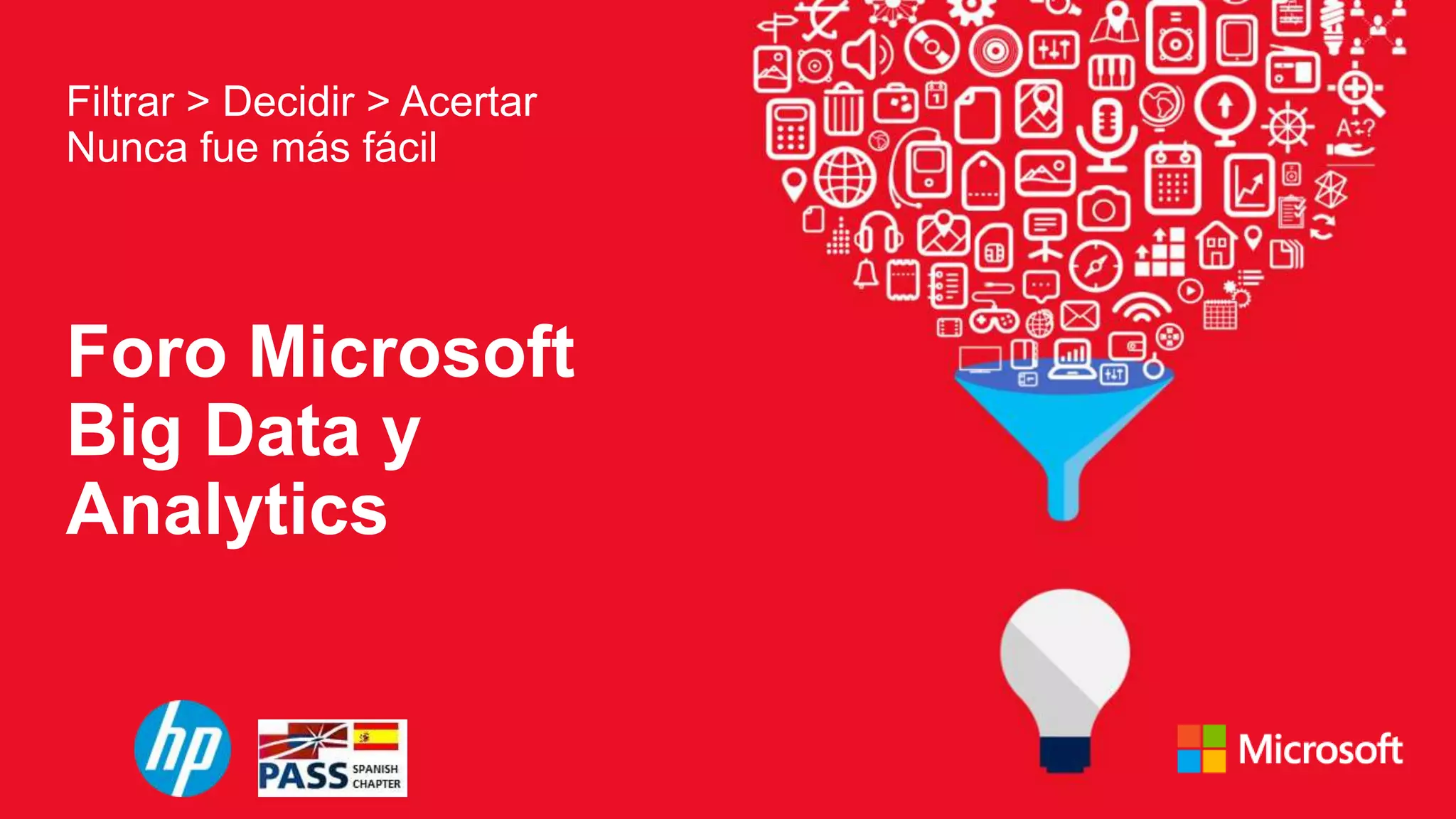 Foro Microsoft
Big Data y
Analytics
Filtrar > Decidir > Acertar
Nunca fue más fácil
 