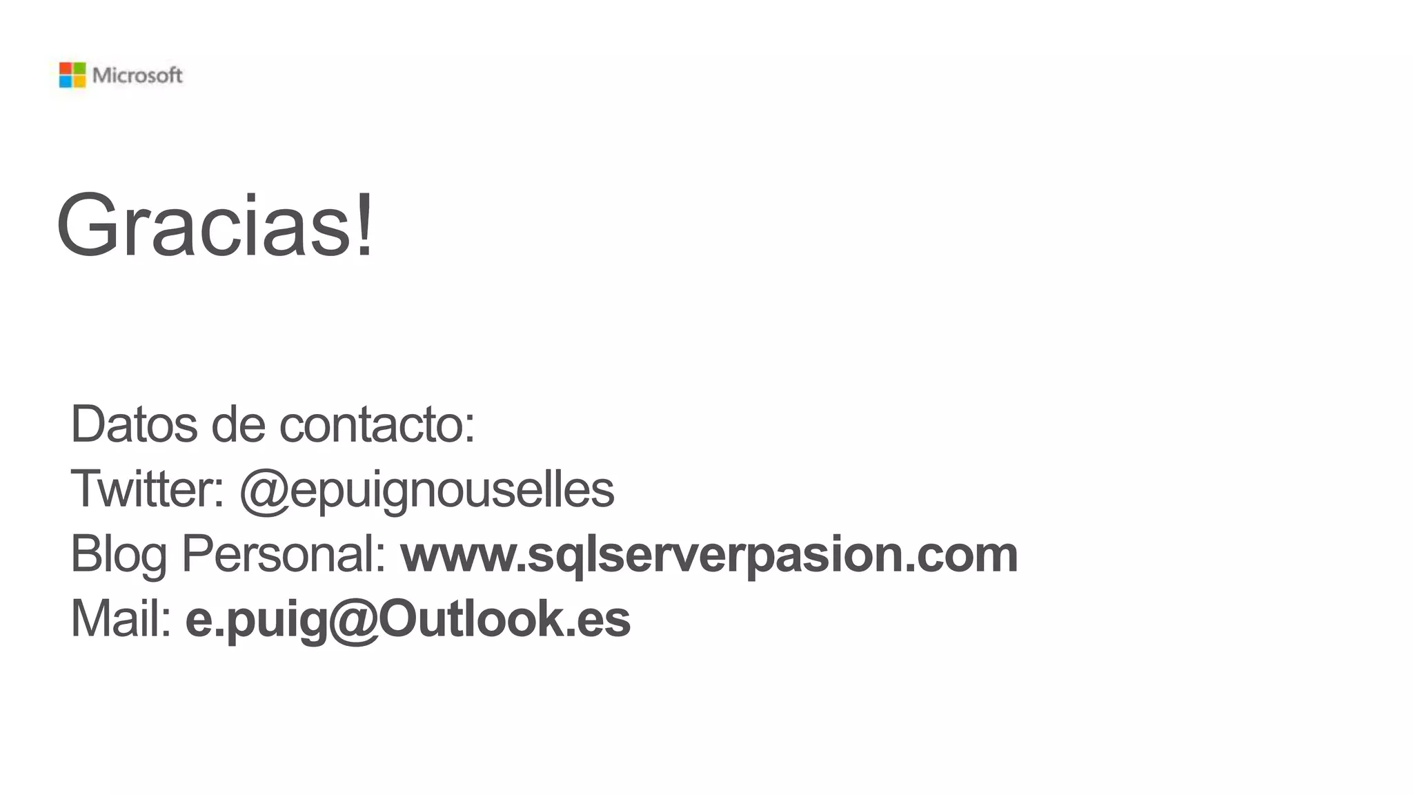 Gracias!
Datos de contacto:
Twitter: @epuignouselles
Blog Personal: www.sqlserverpasion.com
Mail: e.puig@Outlook.es
 