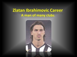 Zlatan Ibrahimovic Career
A man of many clubs

 