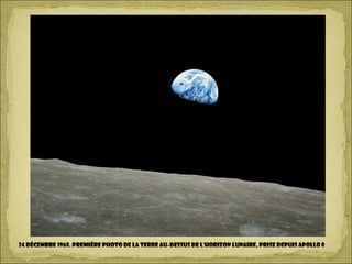 24 décembre 1968. Première photo de la Terre au-dessus de l'horizon lunaire, prise depuis Apollo 8
 