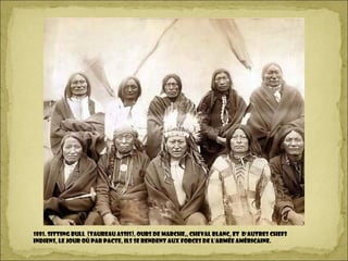 1881. Sitting Bull (Taureau assis), Ours de marche,, Cheval Blanc, et d'autres chefs
indiens, le jour où par pacte, ils se rendent aux forces de l'armée américaine.
 