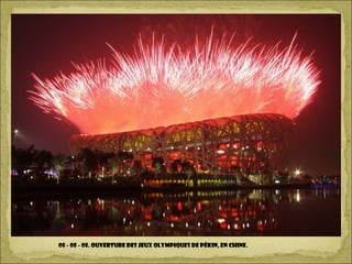 08 - 08 - 08. Ouverture des Jeux Olympiques de Pékin, en Chine.
 