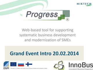 Web-based tool for supporting
systematic business development
and modernization of SMEs

Grand Event Intro 20.02.2014

 