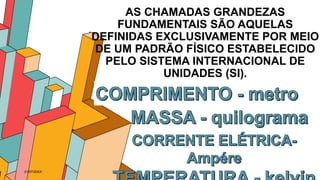 AS CHAMADAS GRANDEZAS
FUNDAMENTAIS SÃO AQUELAS
DEFINIDAS EXCLUSIVAMENTE POR MEIO
DE UM PADRÃO FÍSICO ESTABELECIDO
PELO SISTEMA INTERNACIONAL DE
UNIDADES (SI).
01/07/20XX 5
 