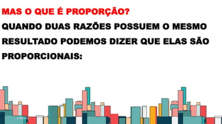 01/07/20XX 6
MAS O QUE É PROPORÇÃO?
QUANDO DUAS RAZÕES POSSUEM O MESMO
RESULTADO PODEMOS DIZER QUE ELAS SÃO
PROPORCIONAIS:
 
