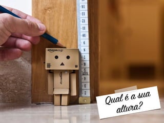 Qual é a sua
altura?
 