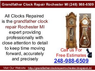 Grandfather Clock Repair Rochester MI (248) 988-6509
Visit Our Website : http://grandfatherclockrepairrochester.blogspot.in/
248-988-6509
All Clocks Repaired
is the grandfather clock
repair Rochester MI
expert providing
professionally with
close attention to detail
to keep time moving
forward, accurately
and precisely
Call us For
Free Estimates
 