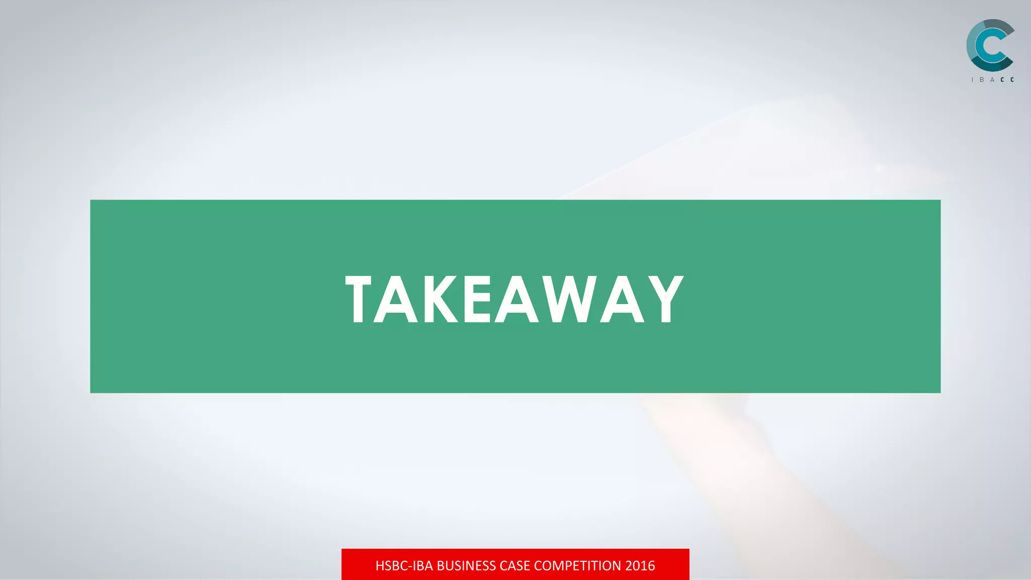 HSBC-IBA BUSINESS CASE COMPETITION 2016
TAKEAWAY
 