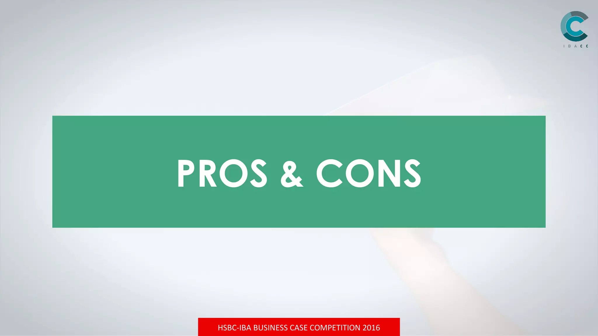 HSBC-IBA BUSINESS CASE COMPETITION 2016
PROS & CONS
 