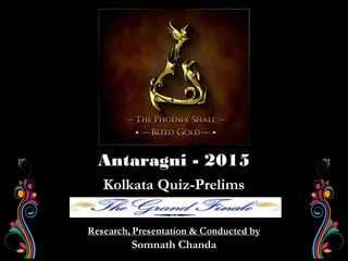 Somnath ChandaSomnath Chanda
Kolkata Quiz-PrelimsKolkata Quiz-Prelims
Antaragni - 2015Antaragni - 2015
 
