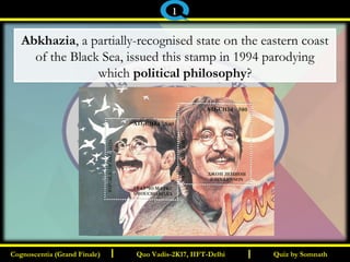 I I
Abkhazia, a partially-recognised state on the eastern coast
of the Black Sea, issued this stamp in 1994 parodying
which political philosophy?
Quiz by SomnathQuiz by SomnathCognoscentia (Grand Finale)Cognoscentia (Grand Finale) Quo Vadis-2K17, IIFT-DelhiQuo Vadis-2K17, IIFT-Delhi
1
 