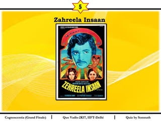 I I
Zahreela InsaanZahreela Insaan  
Quiz by SomnathQuiz by SomnathCognoscentia (Grand Finale)Cognoscentia (Grand Finale) Quo Vadis-2K17, IIFT-DelhiQuo Vadis-2K17, IIFT-Delhi
5
 