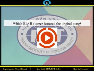 I I
Which Big B starrer featured the original song?
Quiz by SomnathQuiz by SomnathCognoscentia (Grand Finale)Cognoscentia (Grand Finale) Quo Vadis-2K17, IIFT-DelhiQuo Vadis-2K17, IIFT-Delhi
6
 