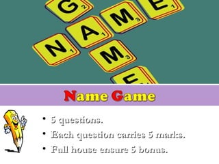 • 5 questions.5 questions.
• Each question carries 5 marks.Each question carries 5 marks.
• Full house ensure 5 bonus.Full house ensure 5 bonus.
 