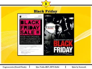 I I
Black FridayBlack Friday  
Quiz by SomnathQuiz by SomnathCognoscentia (Grand Finale)Cognoscentia (Grand Finale) Quo Vadis-2K17, IIFT-DelhiQuo Vadis-2K17, IIFT-Delhi
3
 