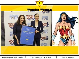 I I
Wonder WomanWonder Woman
Quiz by SomnathQuiz by SomnathCognoscentia (Grand Finale)Cognoscentia (Grand Finale) Quo Vadis-2K17, IIFT-DelhiQuo Vadis-2K17, IIFT-Delhi
7
 