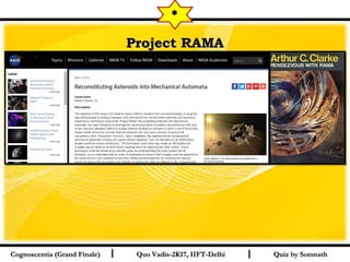 I I
Project RAMAProject RAMA
Quiz by SomnathQuiz by SomnathCognoscentia (Grand Finale)Cognoscentia (Grand Finale) Quo Vadis-2K17, IIFT-DelhiQuo Vadis-2K17, IIFT-Delhi
*
 