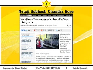 I I
Netaji Subhash Chandra BoseNetaji Subhash Chandra Bose  
Quiz by SomnathQuiz by SomnathCognoscentia (Grand Finale)Cognoscentia (Grand Finale) Quo Vadis-2K17, IIFT-DelhiQuo Vadis-2K17, IIFT-Delhi
8
 