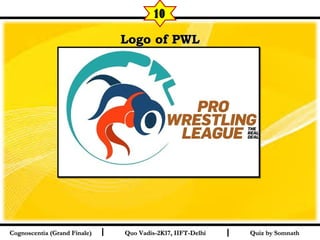 I I
Logo of PWLLogo of PWL
  
Quiz by SomnathQuiz by SomnathCognoscentia (Grand Finale)Cognoscentia (Grand Finale) Quo Vadis-2K17, IIFT-DelhiQuo Vadis-2K17, IIFT-Delhi
10
 