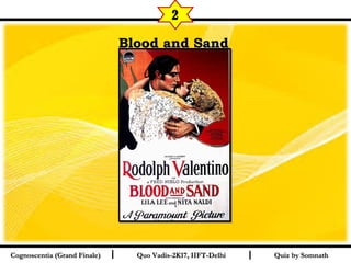 I I
Blood and SandBlood and Sand  
Quiz by SomnathQuiz by SomnathCognoscentia (Grand Finale)Cognoscentia (Grand Finale) Quo Vadis-2K17, IIFT-DelhiQuo Vadis-2K17, IIFT-Delhi
2
 