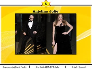 I I
Anjelina JolieAnjelina Jolie  
Quiz by SomnathQuiz by SomnathCognoscentia (Grand Finale)Cognoscentia (Grand Finale) Quo Vadis-2K17, IIFT-DelhiQuo Vadis-2K17, IIFT-Delhi
5
 