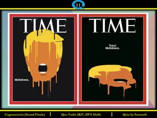 I I Quiz by SomnathQuiz by SomnathCognoscentia (Grand Finale)Cognoscentia (Grand Finale) Quo Vadis-2K17, IIFT-DelhiQuo Vadis-2K17, IIFT-Delhi
11
 