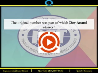 I I
The original number was part of which Dev Anand
starrer?
Quiz by SomnathQuiz by SomnathCognoscentia (Grand Finale)Cognoscentia (Grand Finale) Quo Vadis-2K17, IIFT-DelhiQuo Vadis-2K17, IIFT-Delhi
1
 