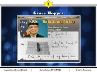 I I
Grace HopperGrace Hopper
3
Quiz by SomnathQuiz by SomnathInquizzitive (Grand Finale)Inquizzitive (Grand Finale) Convolution-2017, JUEEConvolution-2017, JUEE
 