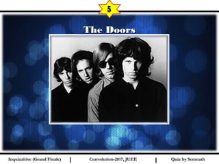 I I
The DoorsThe Doors
5
Quiz by SomnathQuiz by SomnathInquizzitive (Grand Finale)Inquizzitive (Grand Finale) Convolution-2017, JUEEConvolution-2017, JUEE
 