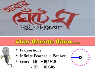 • 15 questions.15 questions.
• Infinite Bounce + Pounce.Infinite Bounce + Pounce.
• Score - IB : +10/+10Score - IB : +10/+10
- IP : +10/-05- IP : +10/-05
 