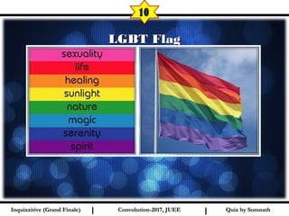I I
LGBT FlagLGBT Flag
10
Quiz by SomnathQuiz by SomnathInquizzitive (Grand Finale)Inquizzitive (Grand Finale) Convolution-2017, JUEEConvolution-2017, JUEE
 