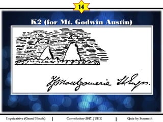 I I
K2 (for Mt. Godwin Austin)K2 (for Mt. Godwin Austin)
14
Quiz by SomnathQuiz by SomnathInquizzitive (Grand Finale)Inquizzitive (Grand Finale) Convolution-2017, JUEEConvolution-2017, JUEE
 