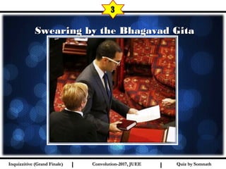 I I
  Swearing by the Bhagavad GitaSwearing by the Bhagavad Gita
3
Quiz by SomnathQuiz by SomnathInquizzitive (Grand Finale)Inquizzitive (Grand Finale) Convolution-2017, JUEEConvolution-2017, JUEE
 