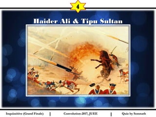 I I
Haider Ali & Tipu SultanHaider Ali & Tipu Sultan
4
Quiz by SomnathQuiz by SomnathInquizzitive (Grand Finale)Inquizzitive (Grand Finale) Convolution-2017, JUEEConvolution-2017, JUEE
 