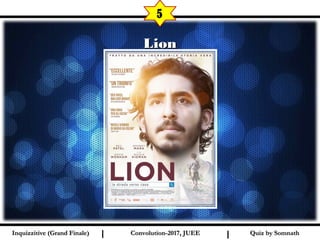 I I
LionLion
5
Quiz by SomnathQuiz by SomnathInquizzitive (Grand Finale)Inquizzitive (Grand Finale) Convolution-2017, JUEEConvolution-2017, JUEE
 