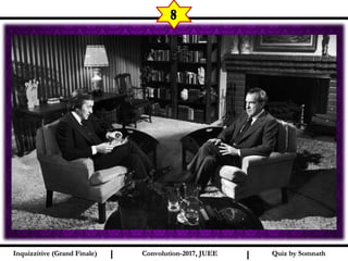 I I
8
Quiz by SomnathQuiz by SomnathInquizzitive (Grand Finale)Inquizzitive (Grand Finale) Convolution-2017, JUEEConvolution-2017, JUEE
 