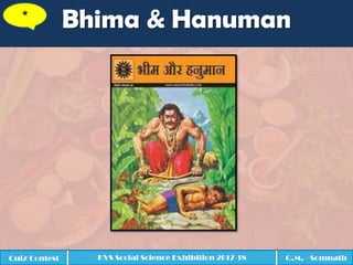 Bhima & Hanuman*
Quiz Contest KVS Social Science Exhibition 2017-18 Q.M. - Somnath
 