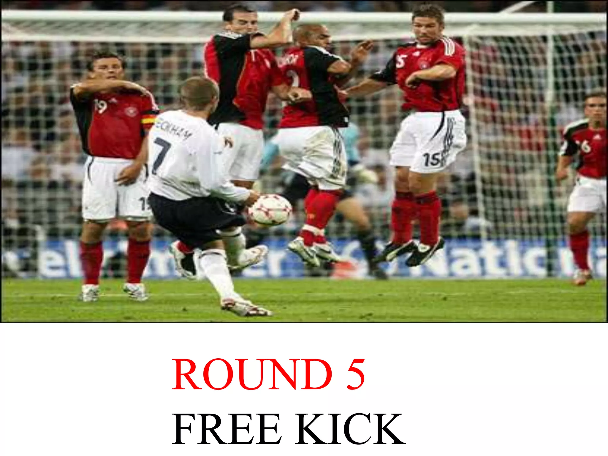 ROUND 5
FREE KICK
 