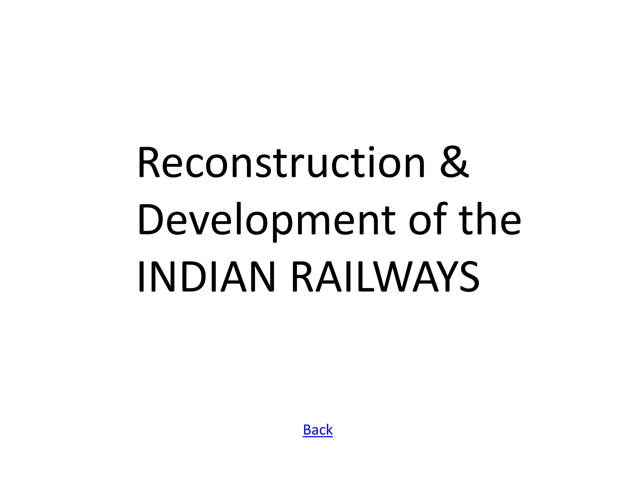 Reconstruction &
Development of the
INDIAN RAILWAYS

       Back
 