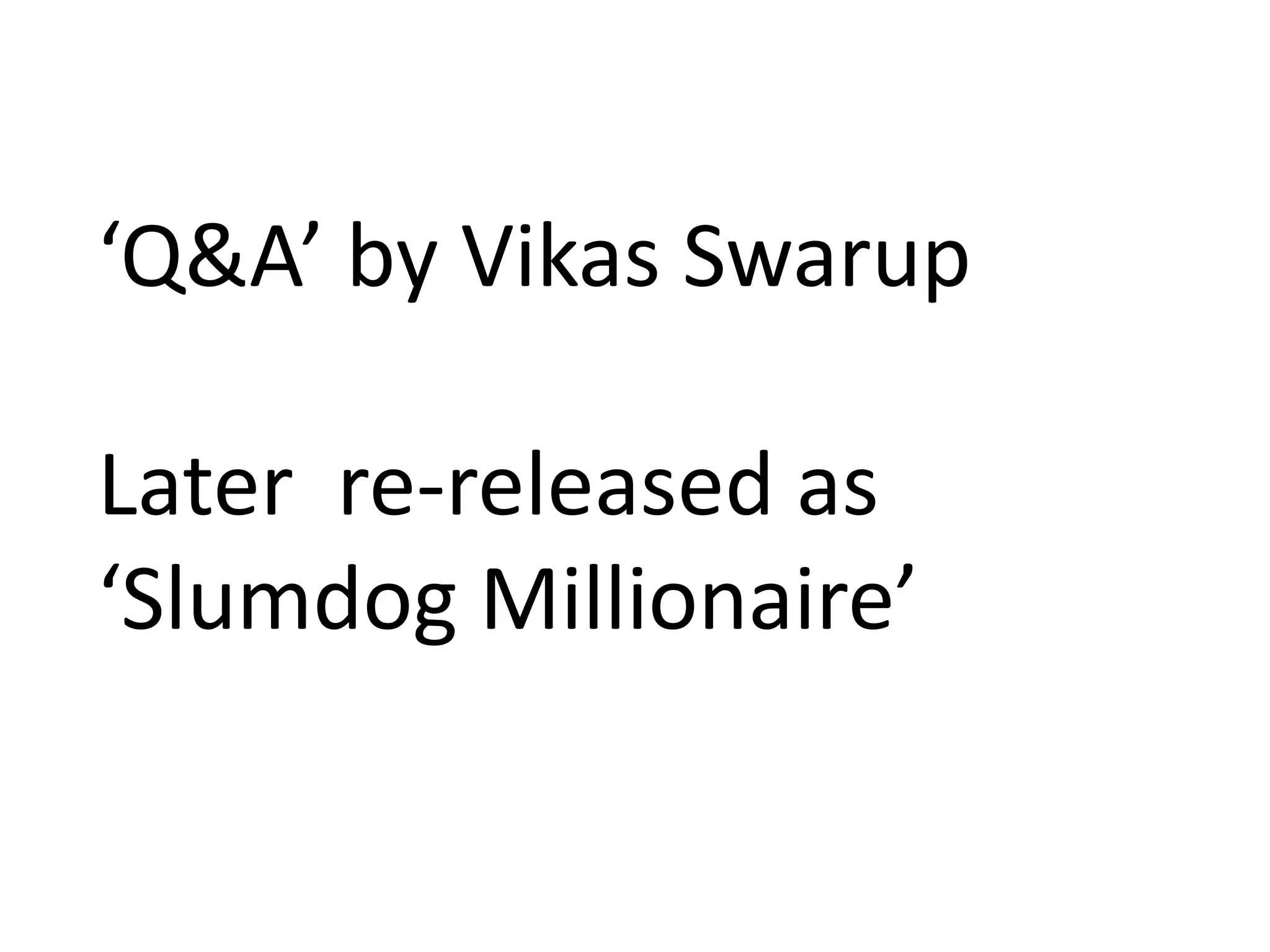 ‘Q&A’ by Vikas Swarup

Later re-released as
‘Slumdog Millionaire’
 