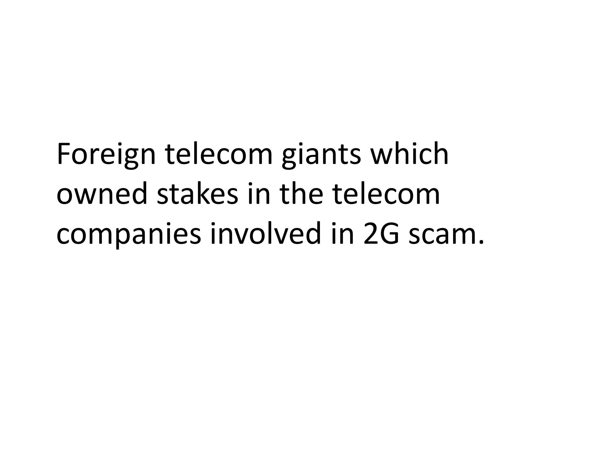 Foreign telecom giants which
owned stakes in the telecom
companies involved in 2G scam.
 