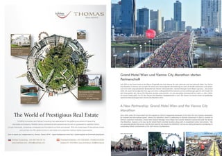 Grand Hotel Wien und Vienna City Marathon starten
Partnerschaft
Seit 1870 ist das Grand Hotel an der Wiener Ringstraße die erste Adresse für viele nationale und internationale Gäste. Der Vienna
City Marathon ist bereits seit nunmehr 30 Jahren eine herausragende Veranstaltung mit mehr als 40.000 Läuferinnen und Läufern
und nicht mehr wegzudenkender Bestandteil des Wiener Jahreskalenders. General Manager Horst Mayer sagt dazu: „Das Grand
Hotel mit seiner hervorragenden City Lage und seiner außergewöhnlichen Kulinarik und Serviceleistungen gab mir den Impuls mit
den Veranstaltern des Vienna City Marathon Kontakt aufzunehmen, um eine besondere Partnerschaft ins Leben zu rufen. Daher
ist unsere Freude groß, nun für den Vienna City Marathon Gastgeberhotel zu sein. Wir freuen uns bereits heute auf großartige
sportliche Glanzleistungen beim Vienna City Marathon 2014.
A New Partnership: Grand Hotel Wien and the Vienna City
Marathon
Since 1870, when the Grand Hotel was first opened on Vienna’s Ringstrasse Boulevard, it has been the city’s premier destination
for national and international guests. Vienna City Marathon, which is celebrating its thirtieth anniversary in 2014, is another of
Vienna’s important institutions. Grand Hotel General Manager Horst Mayer has recently initiated a partnership with the Vienna
City Marathon, inspired, as he says, by the Grand Hotel’s excellent location, along with its exceptional cuisine and services. “We
are especially pleased that we are now the host hotel for the Vienna City Marathon, and we are looking forward to contributing to
outstanding athletic achievements at the 2014 Vienna City Marathon.
VCM / Rene Vidalli VCM / Leo HagenVCM / Jean-Pierre Durand
FinisherPix
31
 
